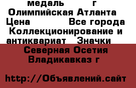 18.2) медаль : 1996 г - Олимпийская Атланта › Цена ­ 1 999 - Все города Коллекционирование и антиквариат » Значки   . Северная Осетия,Владикавказ г.